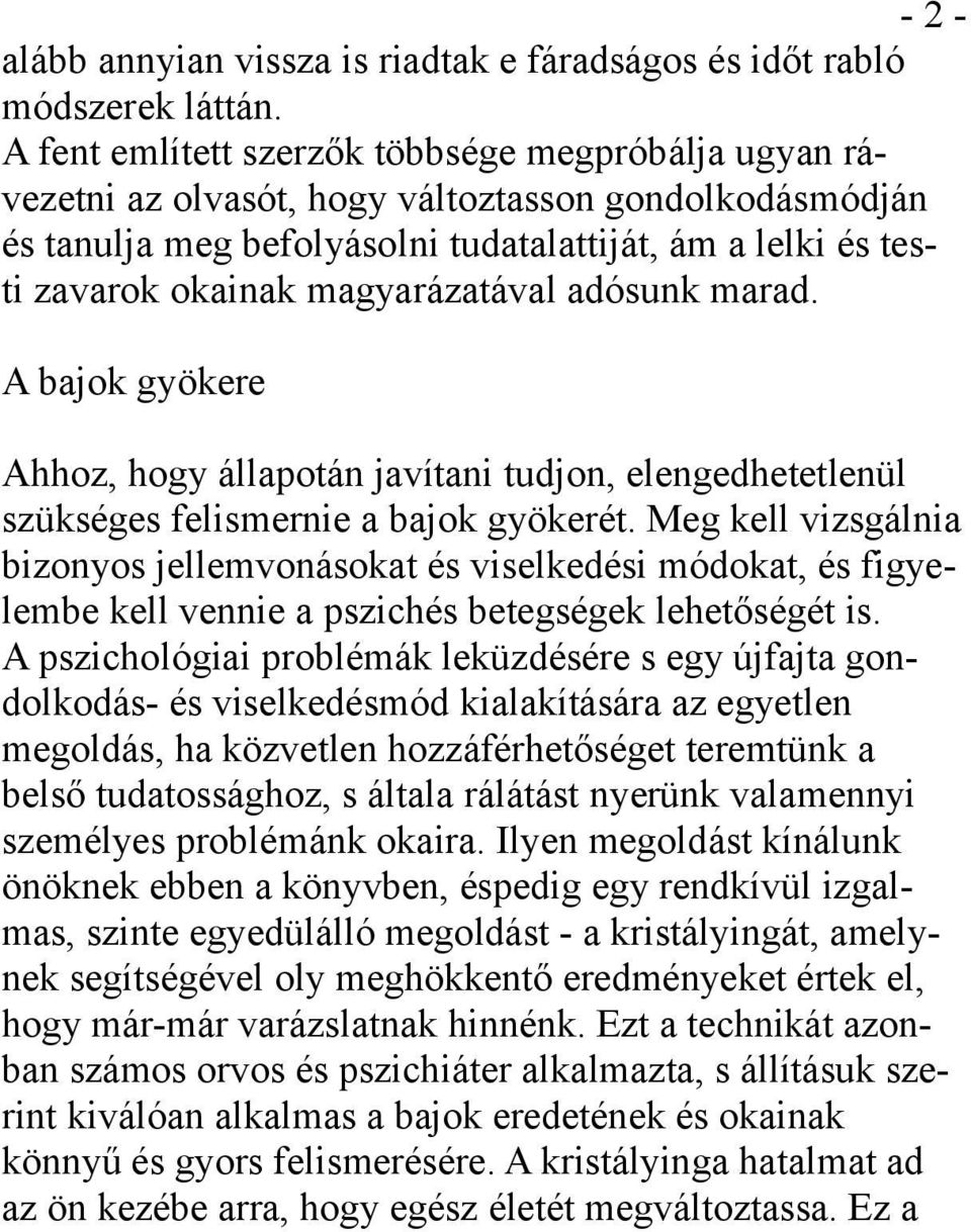 magyarázatával adósunk marad. A bajok gyökere Ahhoz, hogy állapotán javítani tudjon, elengedhetetlenül szükséges felismernie a bajok gyökerét.