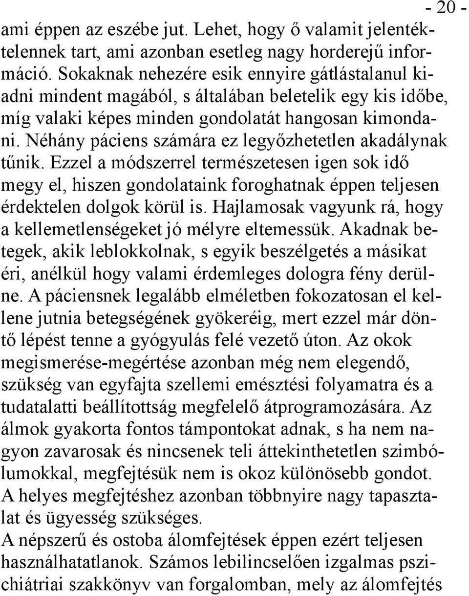 Néhány páciens számára ez legyőzhetetlen akadálynak tűnik. Ezzel a módszerrel természetesen igen sok idő megy el, hiszen gondolataink foroghatnak éppen teljesen érdektelen dolgok körül is.