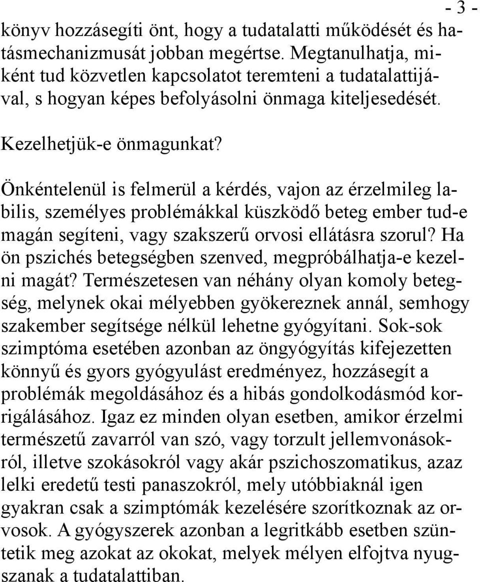 Önkéntelenül is felmerül a kérdés, vajon az érzelmileg labilis, személyes problémákkal küszködő beteg ember tud-e magán segíteni, vagy szakszerű orvosi ellátásra szorul?