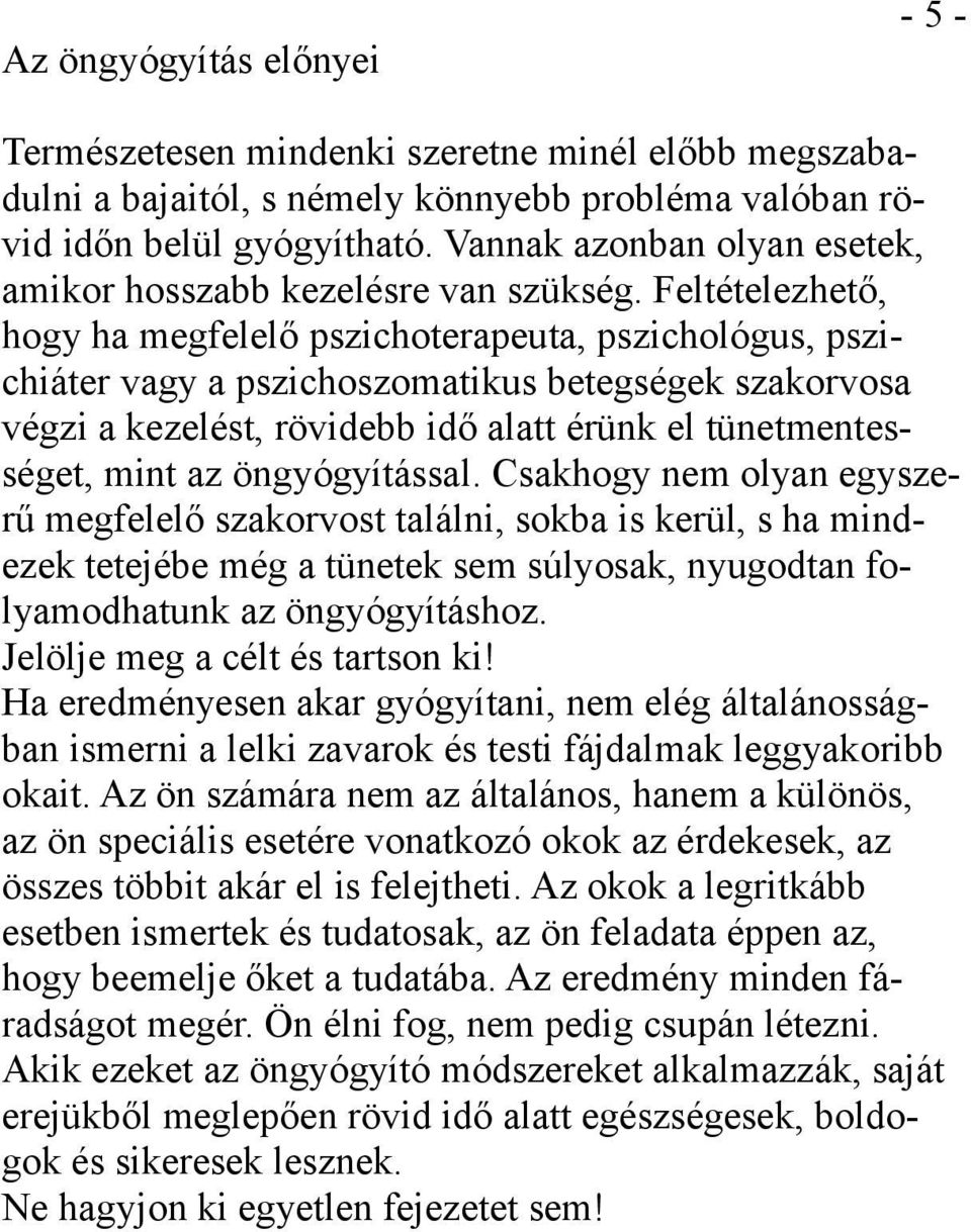 Feltételezhető, hogy ha megfelelő pszichoterapeuta, pszichológus, pszichiáter vagy a pszichoszomatikus betegségek szakorvosa végzi a kezelést, rövidebb idő alatt érünk el tünetmentességet, mint az