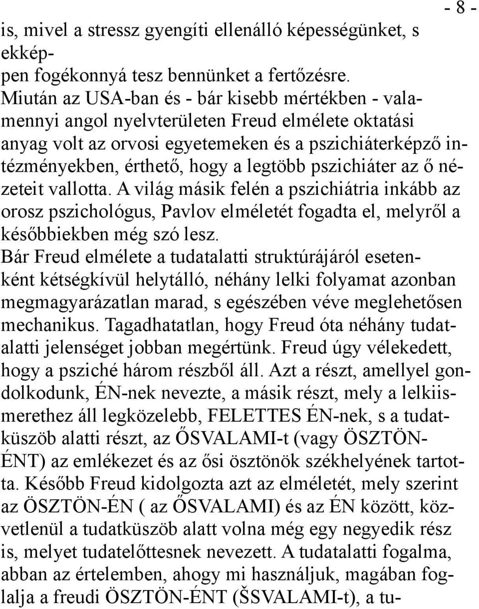 pszichiáter az ő nézeteit vallotta. A világ másik felén a pszichiátria inkább az orosz pszichológus, Pavlov elméletét fogadta el, melyről a későbbiekben még szó lesz.