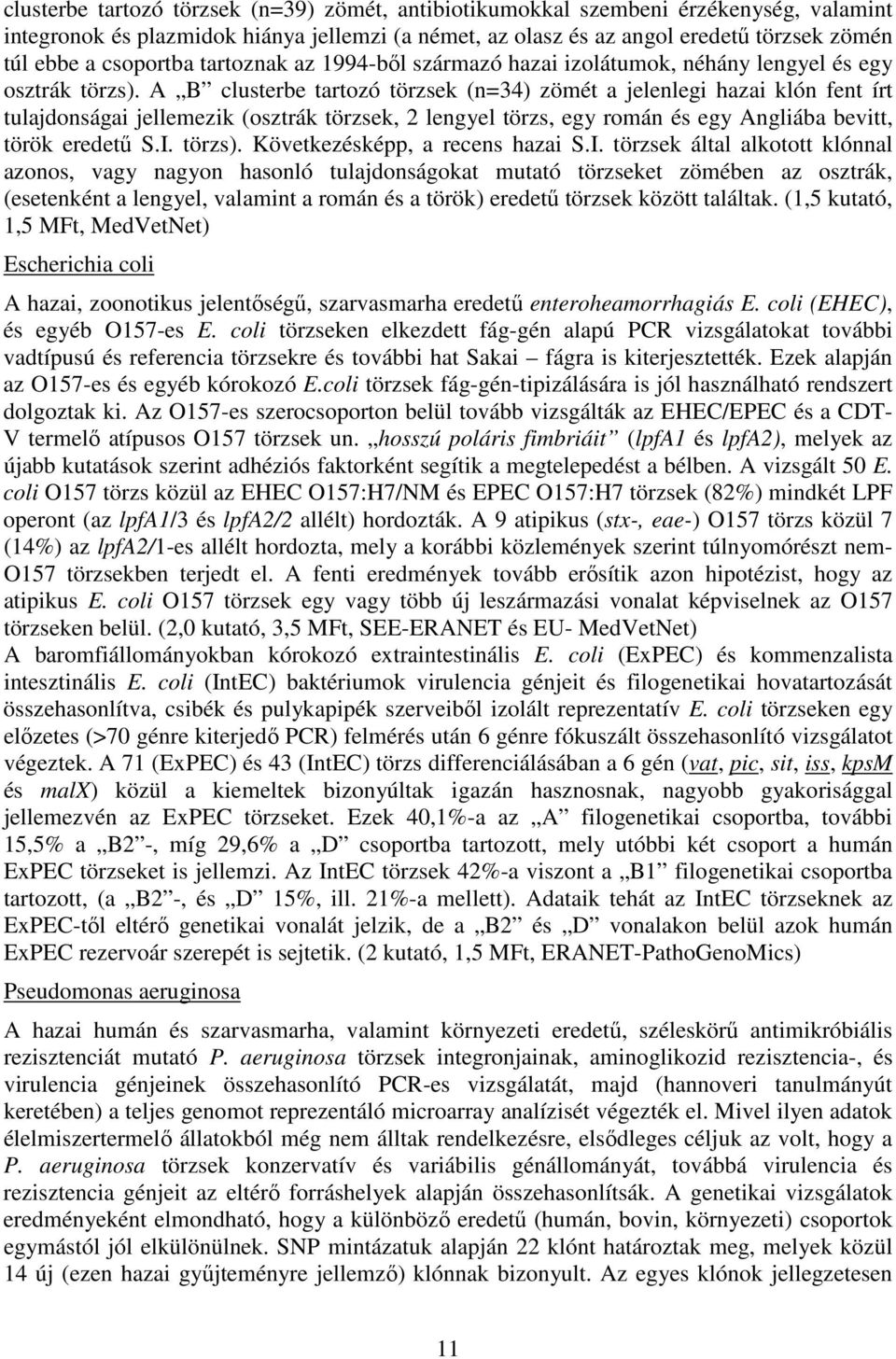 A B clusterbe tartozó törzsek (n=34) zömét a jelenlegi hazai klón fent írt tulajdonságai jellemezik (osztrák törzsek, 2 lengyel törzs, egy román és egy Angliába bevitt, török eredető S.I. törzs).