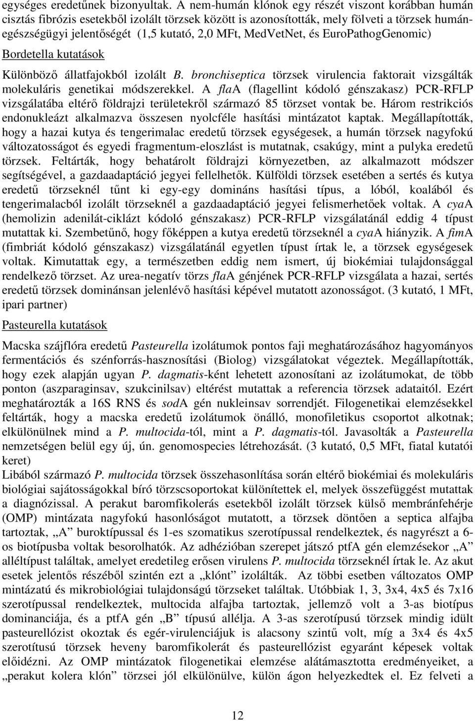 MedVetNet, és EuroPathogGenomic) Bordetella kutatások Különbözı állatfajokból izolált B. bronchiseptica törzsek virulencia faktorait vizsgálták molekuláris genetikai módszerekkel.