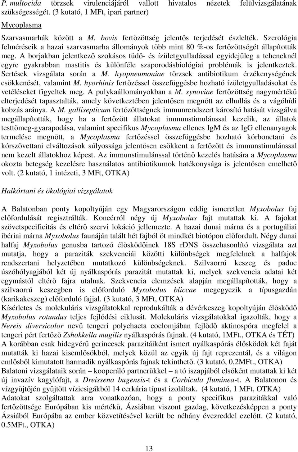 A borjakban jelentkezı szokásos tüdı- és ízületgyulladással egyidejőleg a teheneknél egyre gyakrabban mastitis és különféle szaporodásbiológiai problémák is jelentkeztek.