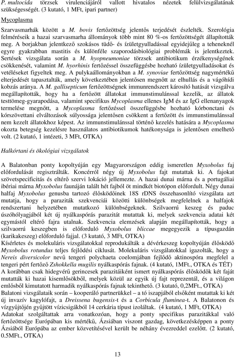 A borjakban jelentkezı szokásos tüdı- és ízületgyulladással egyidejőleg a teheneknél egyre gyakrabban mastitis és különféle szaporodásbiológiai problémák is jelentkeztek.