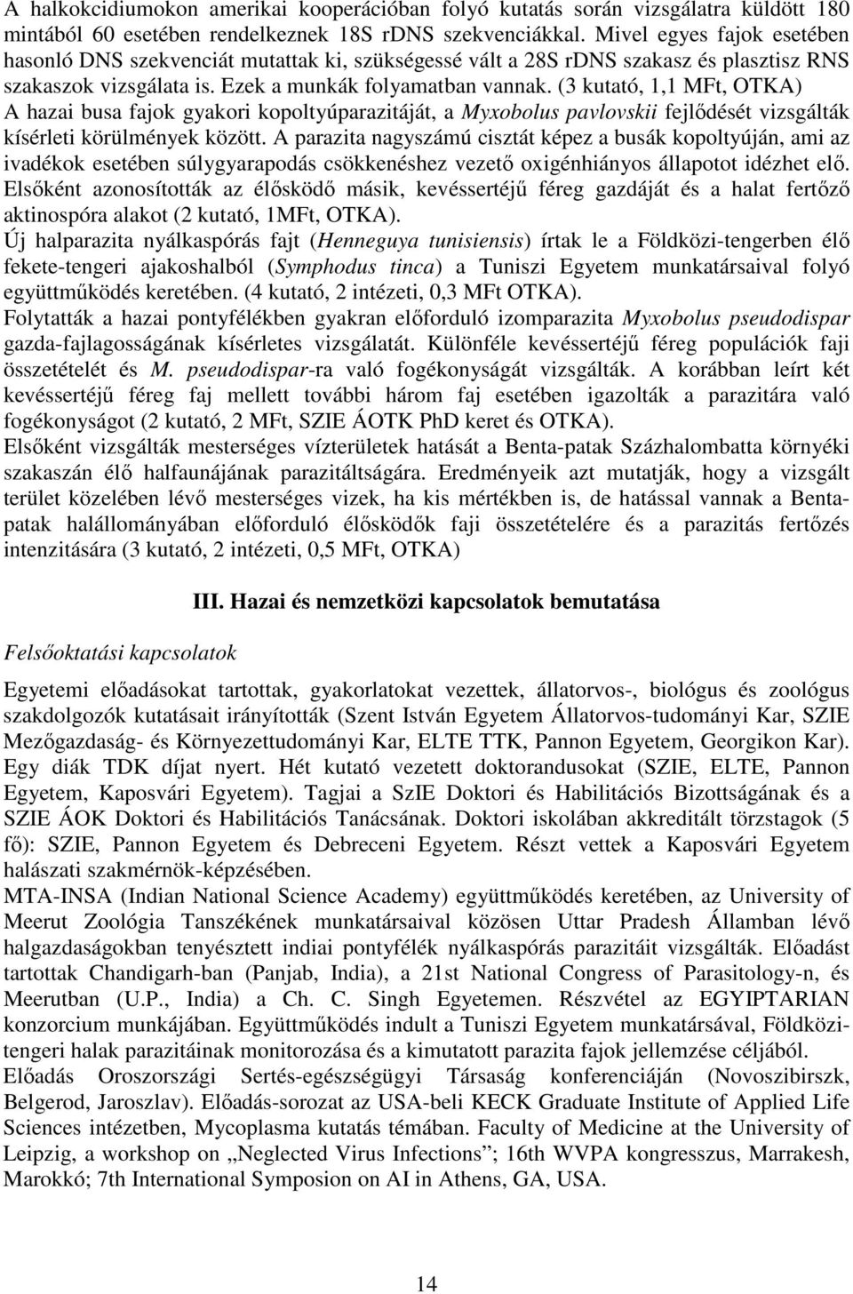 (3 kutató, 1,1 MFt, OTKA) A hazai busa fajok gyakori kopoltyúparazitáját, a Myxobolus pavlovskii fejlıdését vizsgálták kísérleti körülmények között.