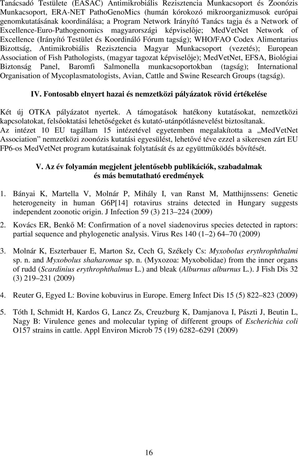 Codex Alimentarius Bizottság, Antimikrobiális Rezisztencia Magyar Munkacsoport (vezetés); European Association of Fish Pathologists, (magyar tagozat képviselıje); MedVetNet, EFSA, Biológiai Biztonság