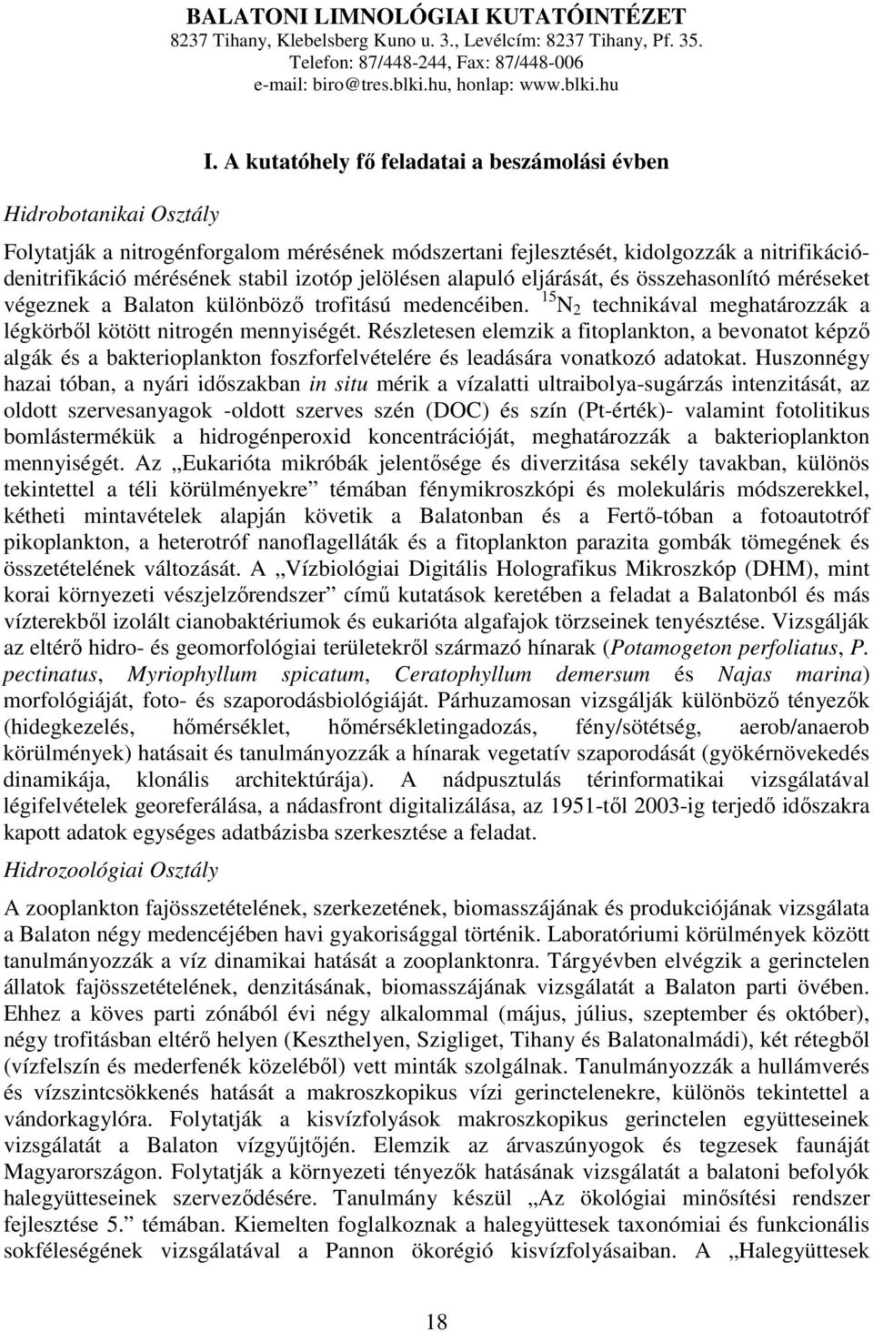 eljárását, és összehasonlító méréseket végeznek a Balaton különbözı trofitású medencéiben. 15 N 2 technikával meghatározzák a légkörbıl kötött nitrogén mennyiségét.