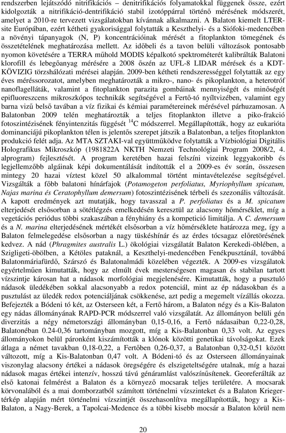 A Balaton kiemelt LTERsite Európában, ezért kétheti gyakorisággal folytatták a Keszthelyi- és a Siófoki-medencében a növényi tápanyagok (N, P) koncentrációinak mérését a fitoplankton tömegének és