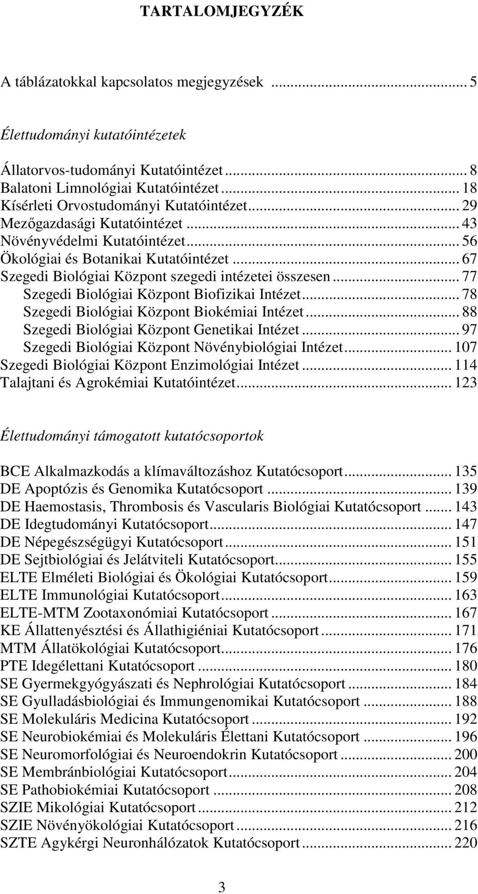 .. 67 Szegedi Biológiai Központ szegedi intézetei összesen... 77 Szegedi Biológiai Központ Biofizikai Intézet... 78 Szegedi Biológiai Központ Biokémiai Intézet.