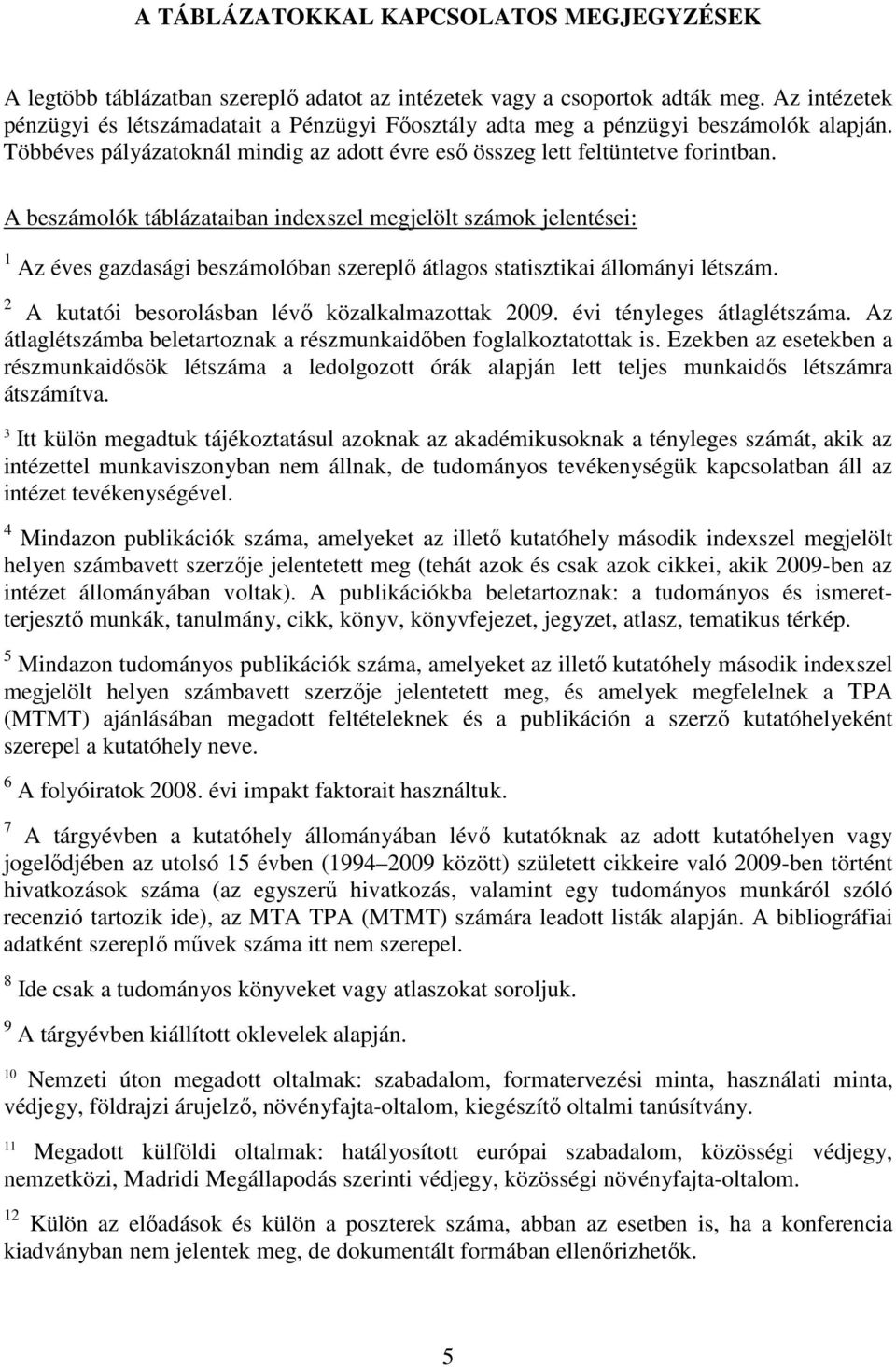 A beszámolók táblázataiban indexszel megjelölt számok jelentései: 1 Az éves gazdasági beszámolóban szereplı átlagos statisztikai állományi létszám. 2 A kutatói besorolásban lévı közalkalmazottak 2009.