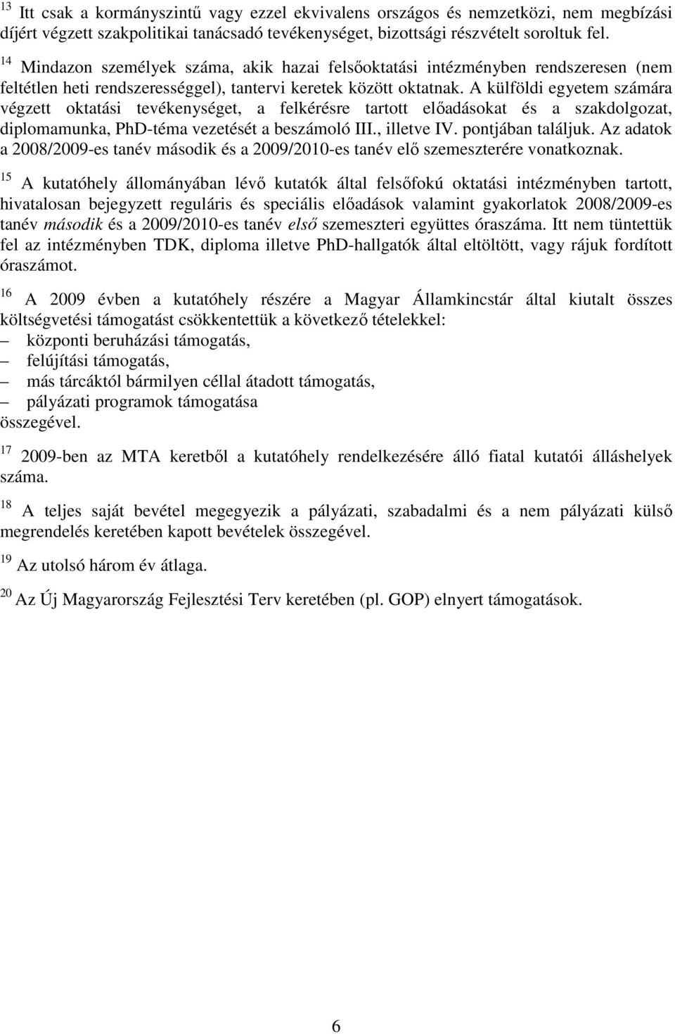 A külföldi egyetem számára végzett oktatási tevékenységet, a felkérésre tartott elıadásokat és a szakdolgozat, diplomamunka, PhD-téma vezetését a beszámoló III., illetve IV. pontjában találjuk.