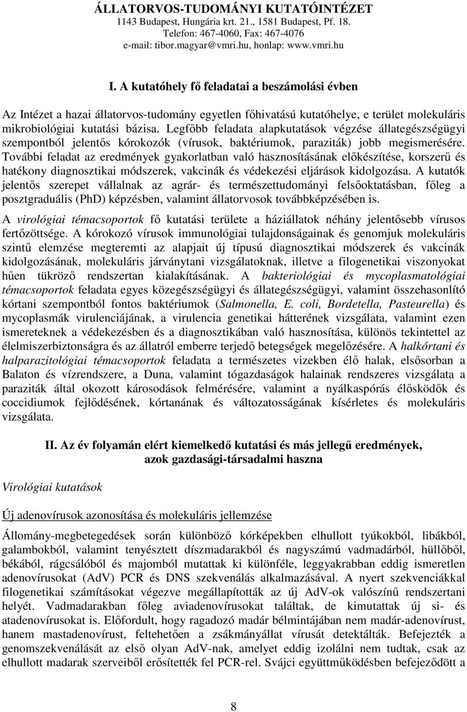 Legfıbb feladata alapkutatások végzése állategészségügyi szempontból jelentıs kórokozók (vírusok, baktériumok, paraziták) jobb megismerésére.