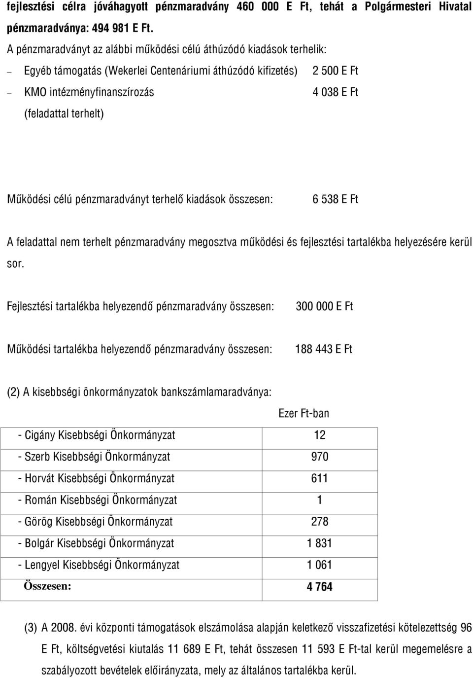 Működési célú pénzmaradványt terhelő kiadások összesen: 6 538 E Ft A feladattal nem terhelt pénzmaradvány megosztva működési és fejlesztési tartalékba helyezésére kerül sor.