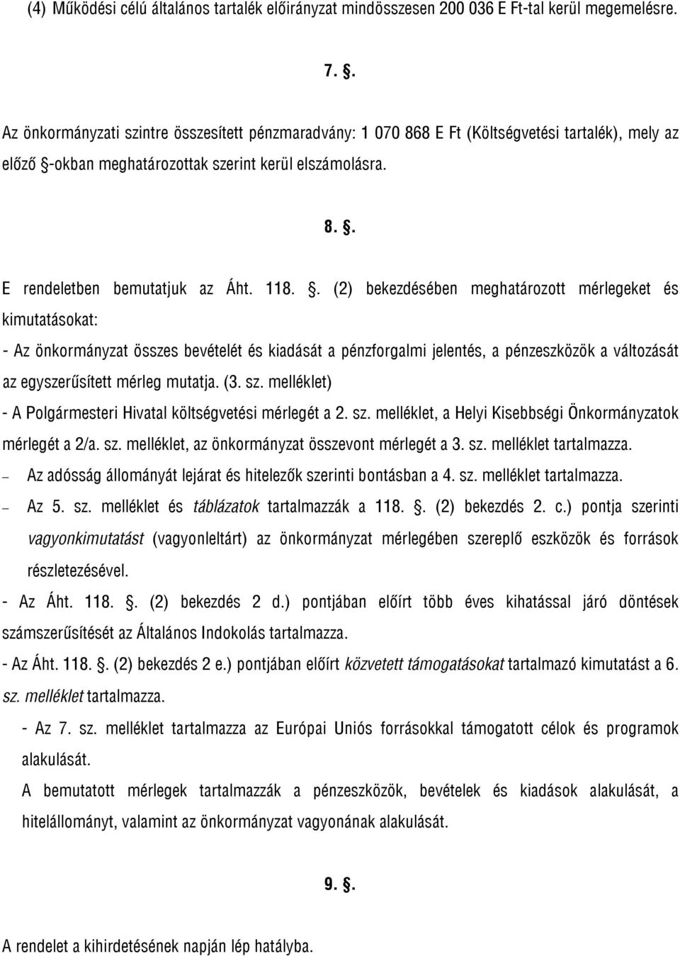 118.. (2) bekezdésében meghatározott mérlegeket és kimutatásokat: - Az önkormányzat összes bevételét és kiadását a pénzforgalmi jelentés, a pénzeszközök a változását az egyszerűsített mérleg mutatja.