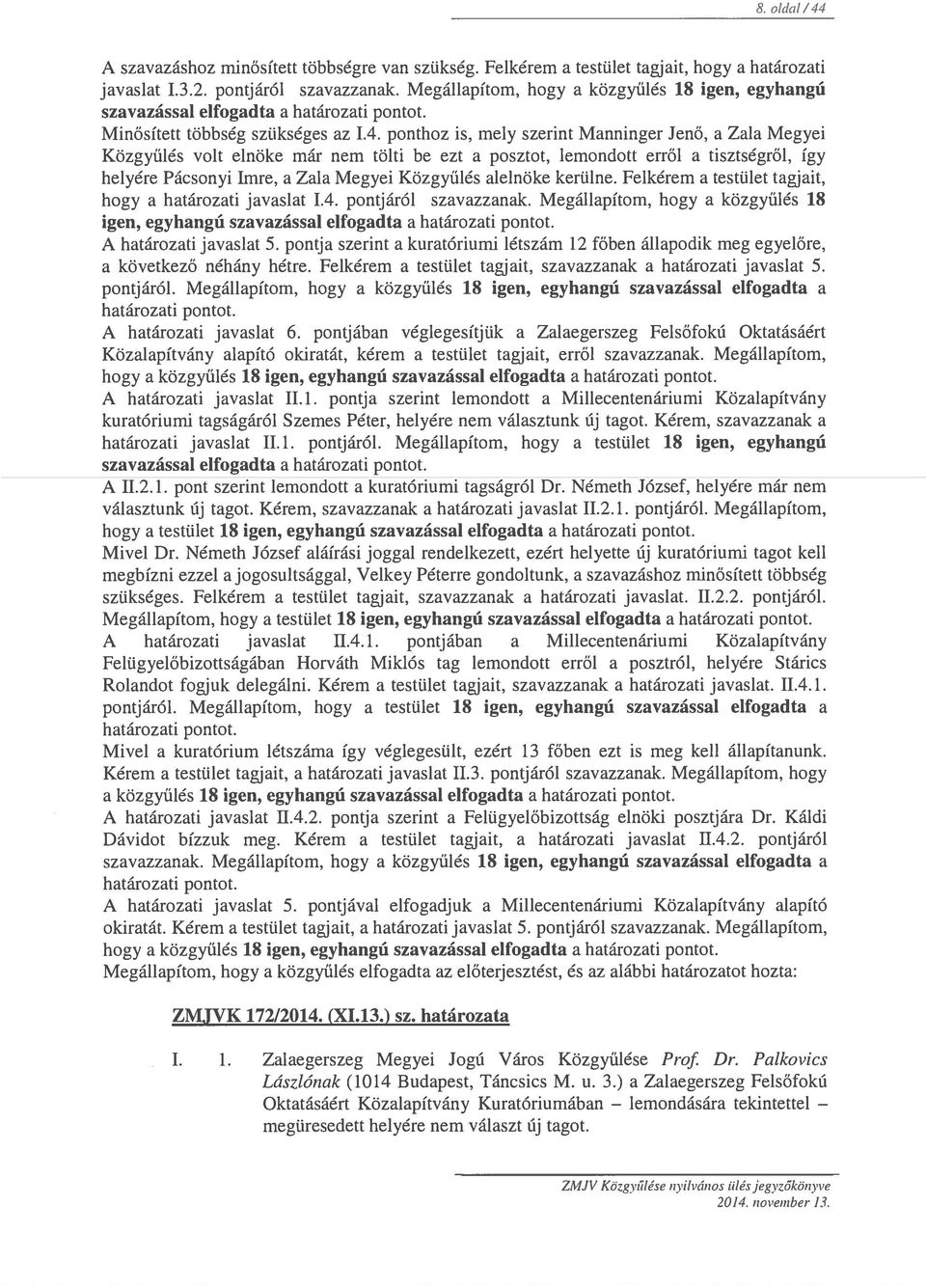 ponthoz is, mely szerint Manninger Jenő, a Zala Megyei Közgyűlés volt elnöke már nem tölti be ezt a posztot, lemondott erről a tisztségről, így helyére Pácsonyi Imre, a Zala Megyei Közgyűlés alelnöke