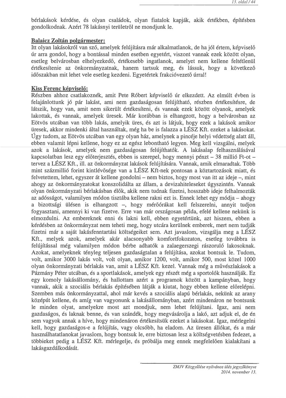 ezek között olyan, esetleg belvárosban elhelyezkedő, értékesebb ingatlanok, amelyet nem kellene feltétlenül értékesítenie az önkormányzatnak, hanem tartsuk meg, és lássuk, hogy a következő időszakban