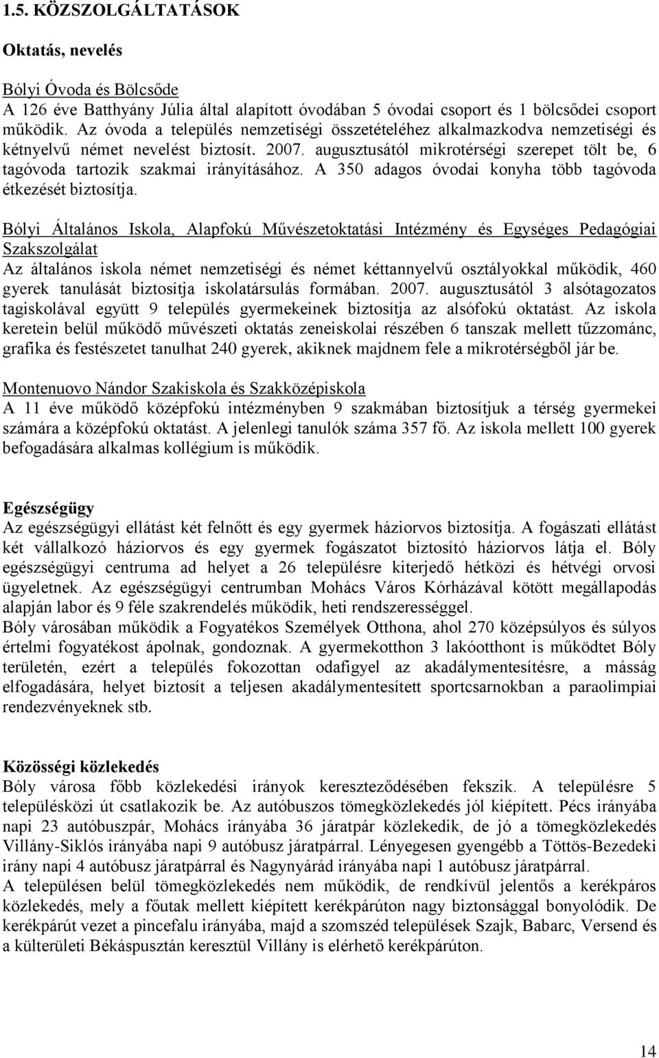 augusztusától mikrotérségi szerepet tölt be, 6 tagóvoda tartozik szakmai irányításához. A 350 adagos óvodai konyha több tagóvoda étkezését biztosítja.