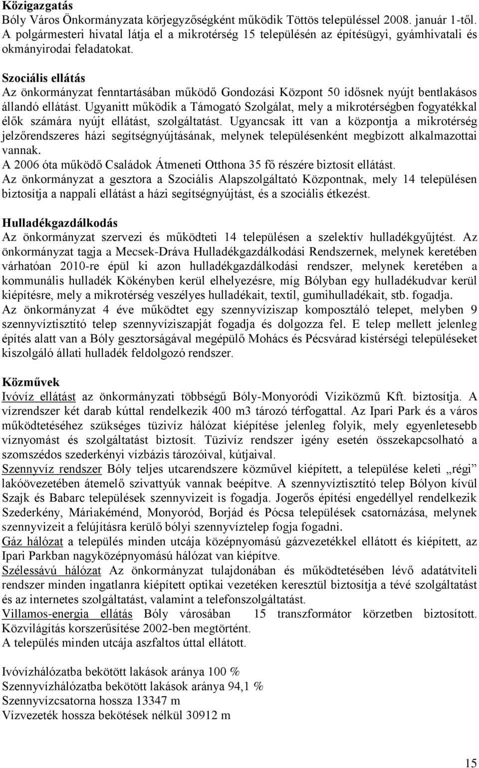 Szociális ellátás Az önkormányzat fenntartásában működő Gondozási Központ 50 idősnek nyújt bentlakásos állandó ellátást.