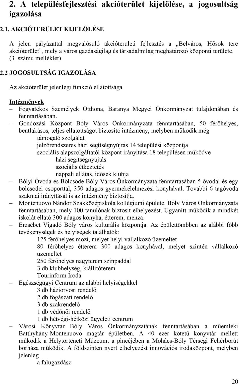 számú melléklet) 2.2 JOGOSULTSÁG IGAZOLÁSA Az akcióterület jelenlegi funkció ellátottsága Intézmények Fogyatékos Személyek Otthona, Baranya Megyei Önkormányzat tulajdonában és fenntartásában.