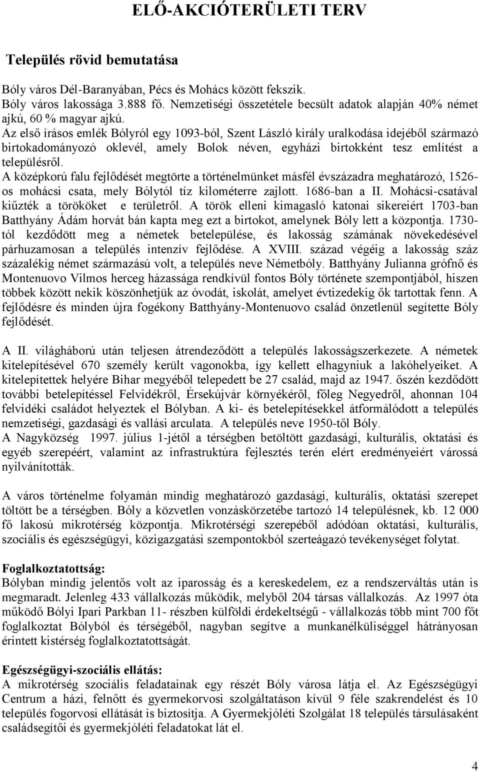 Az első írásos emlék Bólyról egy 1093-ból, Szent László király uralkodása idejéből származó birtokadományozó oklevél, amely Bolok néven, egyházi birtokként tesz említést a településről.