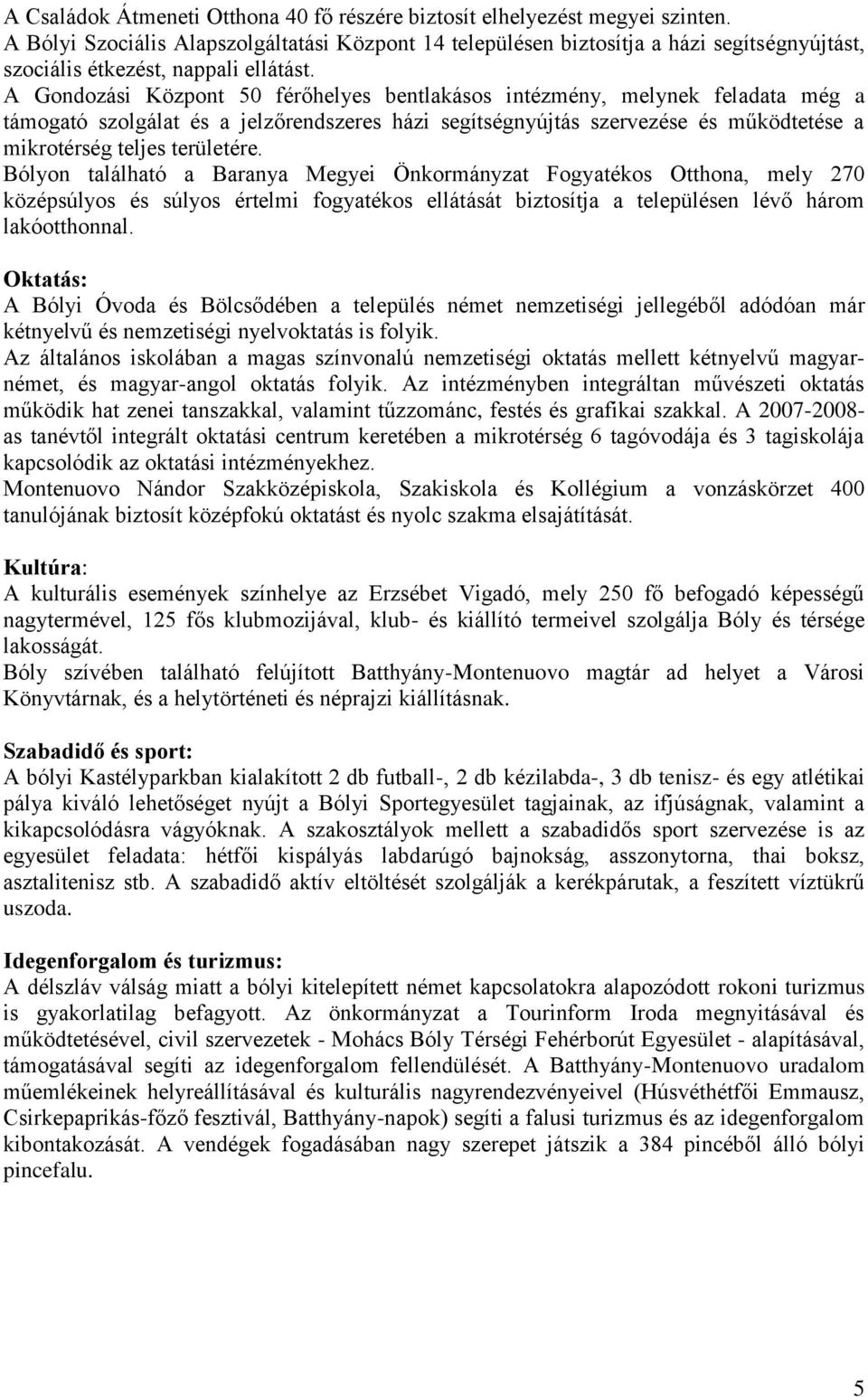 A Gondozási Központ 50 férőhelyes bentlakásos intézmény, melynek feladata még a támogató szolgálat és a jelzőrendszeres házi segítségnyújtás szervezése és működtetése a mikrotérség teljes területére.