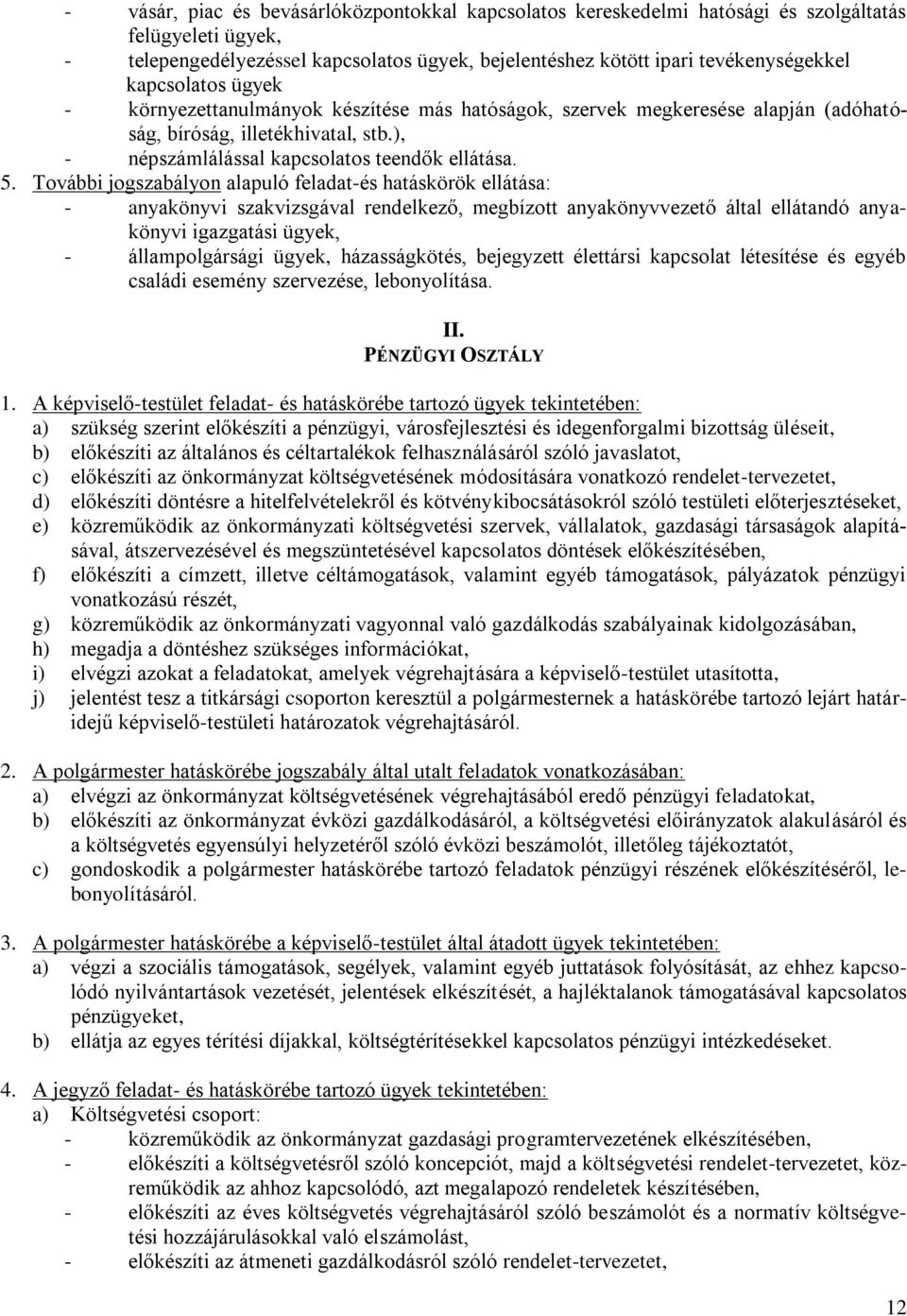 További jogszabályon alapuló feladat-és hatáskörök ellátása: - anyakönyvi szakvizsgával rendelkező, megbízott anyakönyv által ellátandó anyakönyvi igazgatási ügyek, - állampolgársági ügyek,