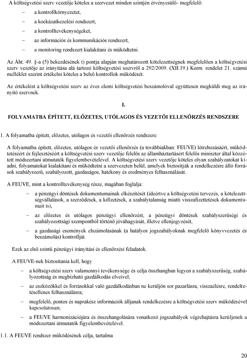 -a (5) bekezdésének t) pontja alapján meghatározott kötelezettségnek megfelelően a költségvetési szerv je az irányítása alá tartozó költségvetési szervről a 292/2009. (XII.19.) Korm. rendelet 21.