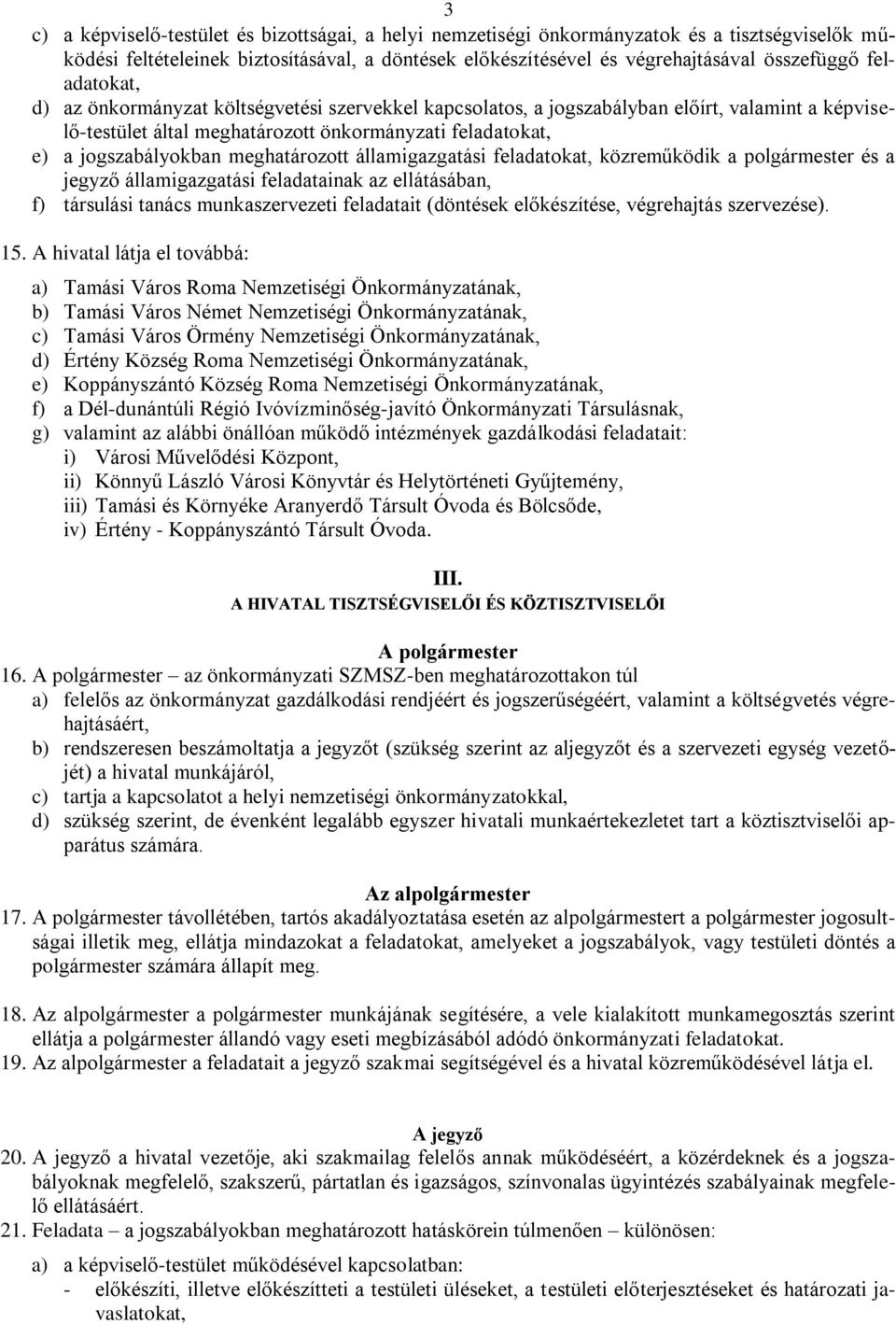 meghatározott államigazgatási feladatokat, közreműködik a polgármester és a jegyző államigazgatási feladatainak az ellátásában, f) társulási tanács munkaszervezeti feladatait (döntések előkészítése,