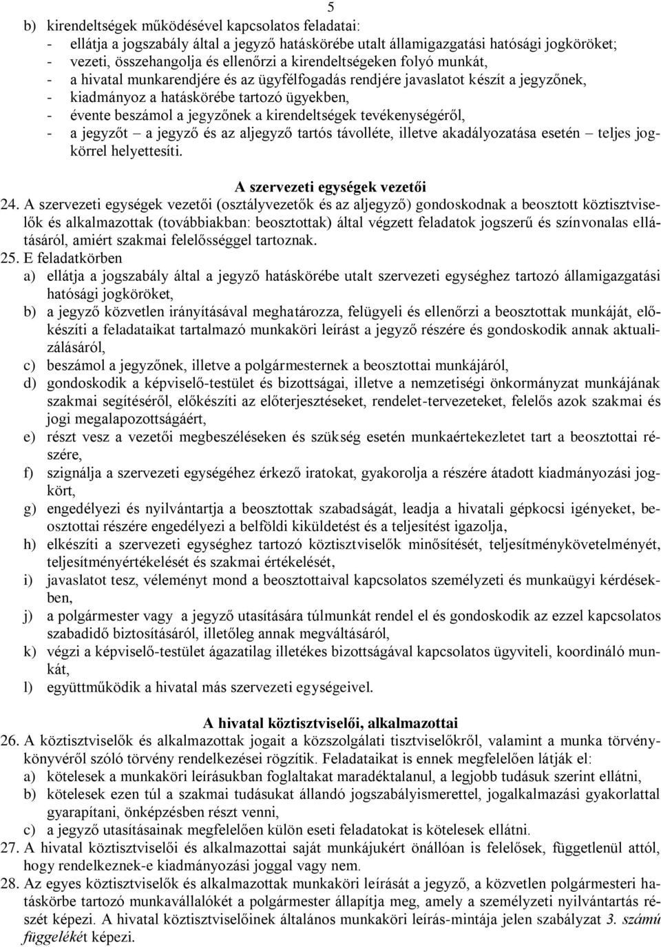 kirendeltségek tevékenységéről, - a jegyzőt a jegyző és az aljegyző tartós távolléte, illetve akadályozatása esetén teljes jogkörrel helyettesíti. A szervezeti egységek i 24.