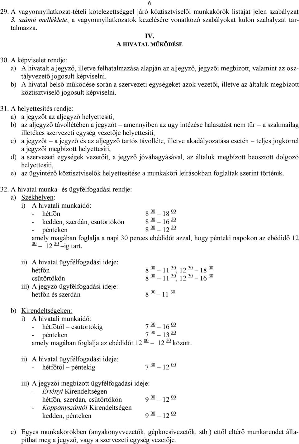 A képviselet rendje: a) A hivatalt a jegyző, illetve felhatalmazása alapján az aljegyző, jegyzői megbízott, valamint az osztály jogosult képviselni.