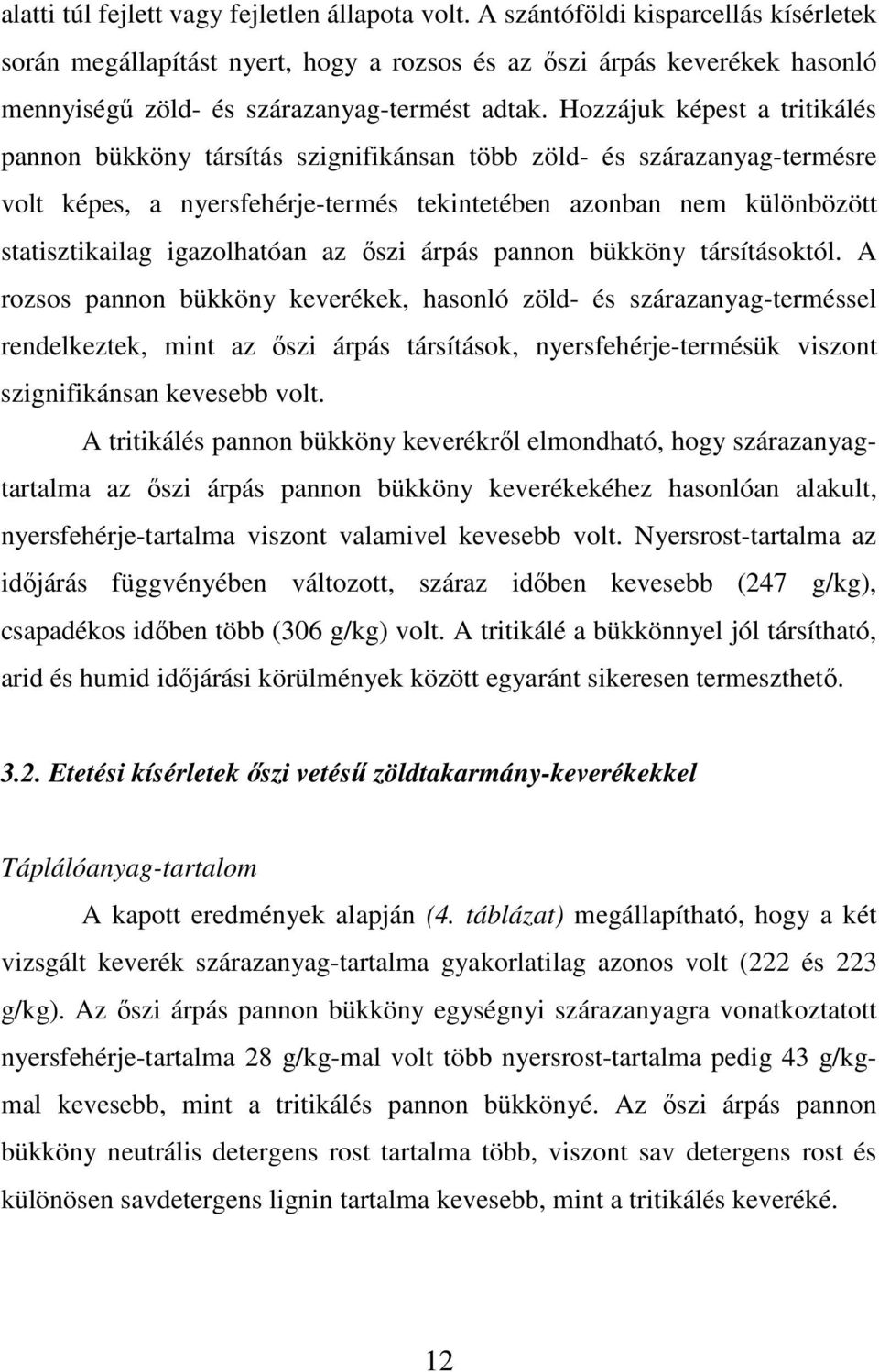 Hozzájuk képest a tritikálés pannon bükköny társítás szignifikánsan több zöld- és szárazanyag-termésre volt képes, a nyersfehérje-termés tekintetében azonban nem különbözött statisztikailag