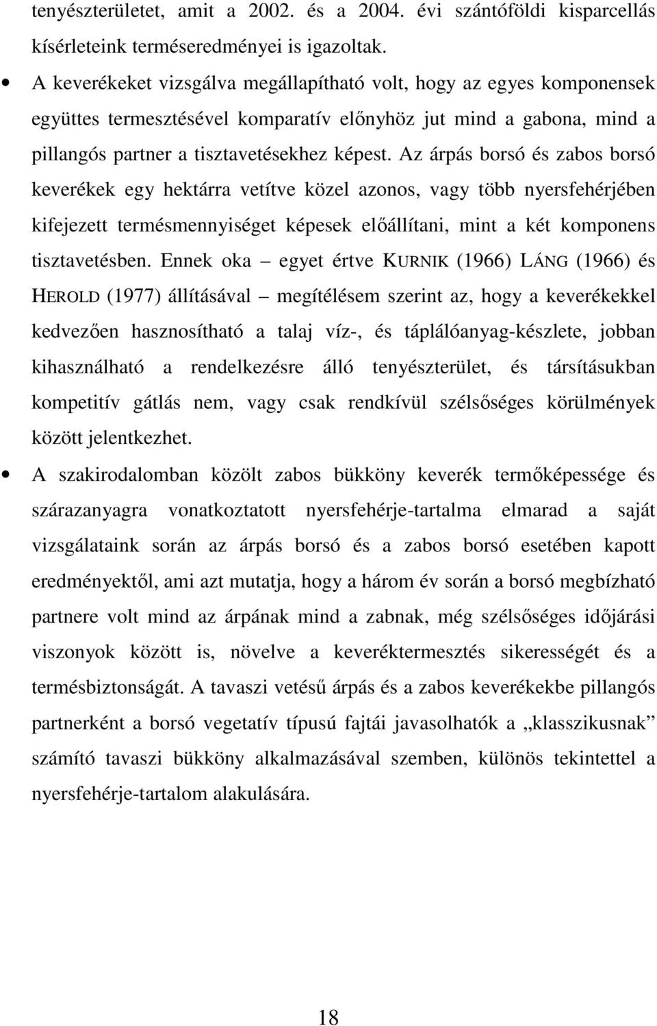 Az árpás borsó és zabos borsó keverékek egy hektárra vetítve közel azonos, vagy több nyersfehérjében kifejezett termésmennyiséget képesek elıállítani, mint a két komponens tisztavetésben.