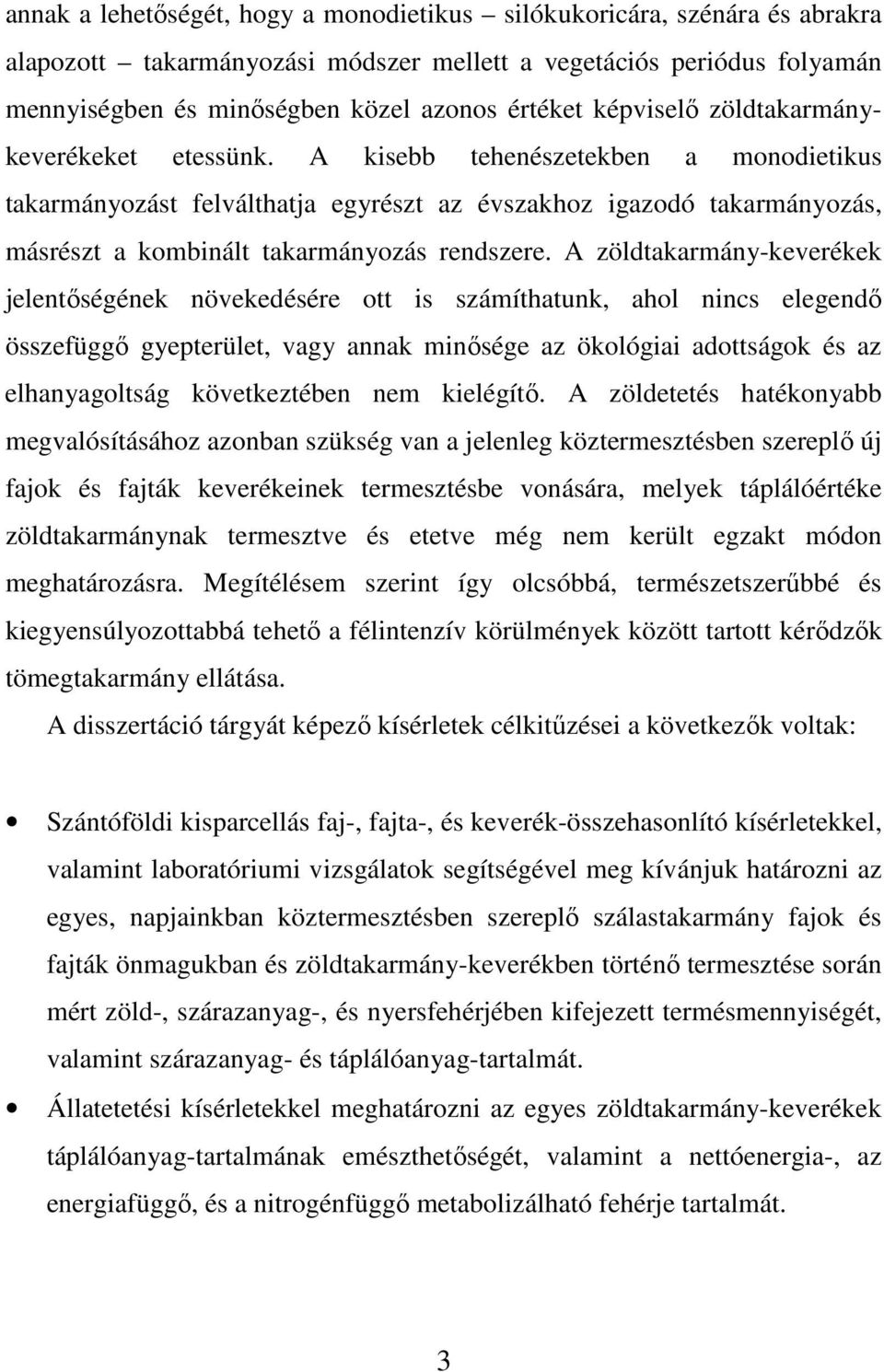 A kisebb tehenészetekben a monodietikus takarmányozást felválthatja egyrészt az évszakhoz igazodó takarmányozás, másrészt a kombinált takarmányozás rendszere.