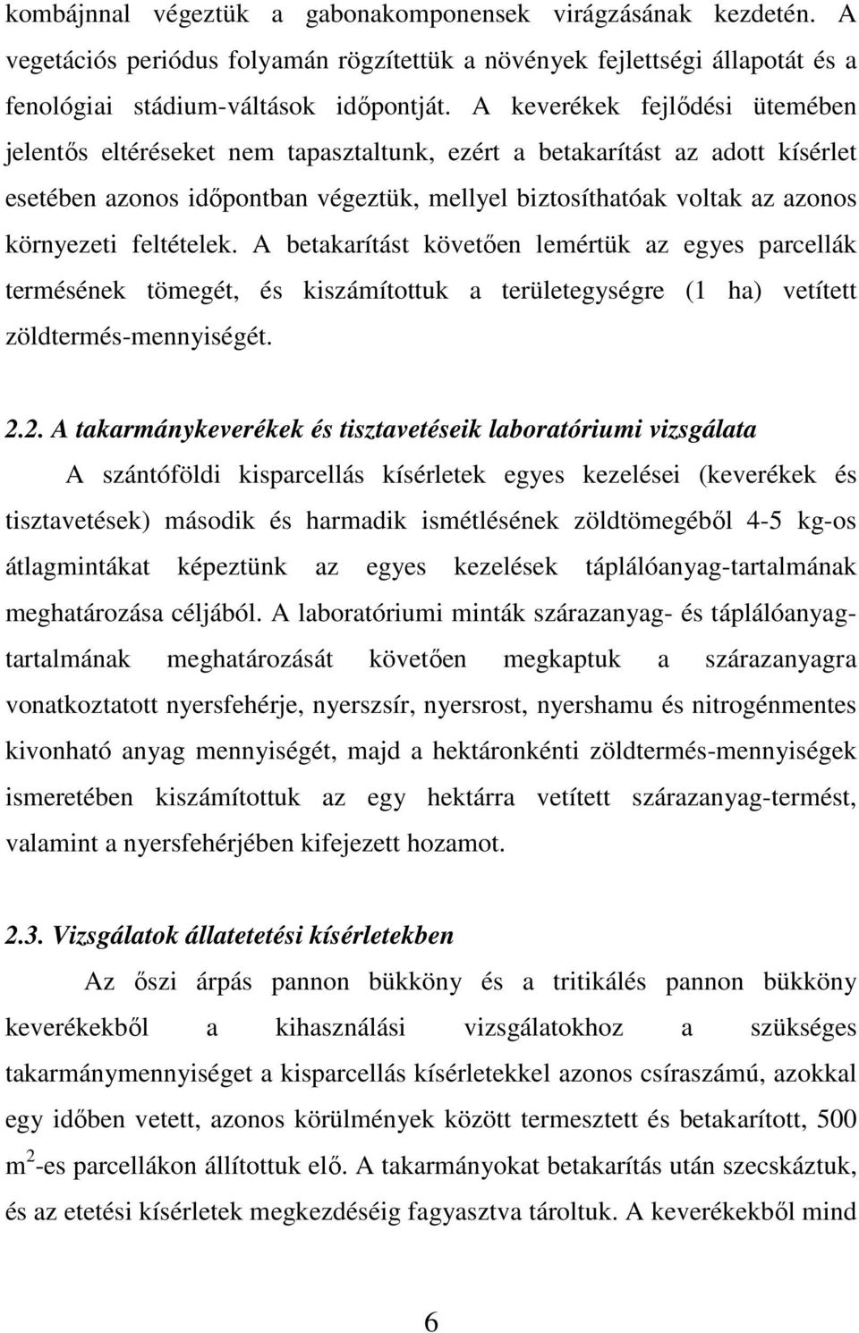 feltételek. A betakarítást követıen lemértük az egyes parcellák termésének tömegét, és kiszámítottuk a területegységre (1 ha) vetített zöldtermés-mennyiségét. 2.