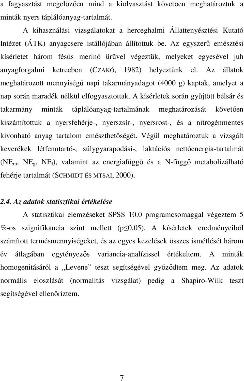 Az egyszerő emésztési kísérletet három fésős merinó ürüvel végeztük, melyeket egyesével juh anyagforgalmi ketrecben (CZAKÓ, 1982) helyeztünk el.