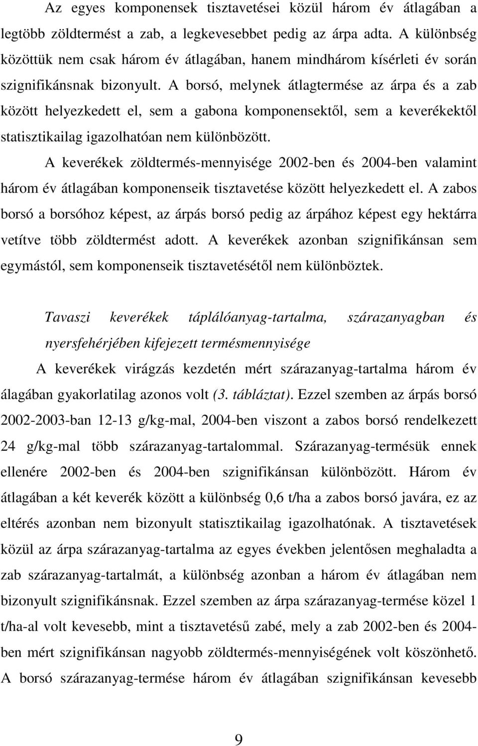 A borsó, melynek átlagtermése az árpa és a zab között helyezkedett el, sem a gabona komponensektıl, sem a keverékektıl statisztikailag igazolhatóan nem különbözött.