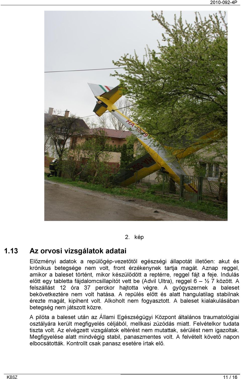 A felszállást 12 óra 37 perckor hajtotta végre. A gyógyszernek a baleset bekövetkeztére nem volt hatása. A repülés előtt és alatt hangulatilag stabilnak érezte magát, kipihent volt.