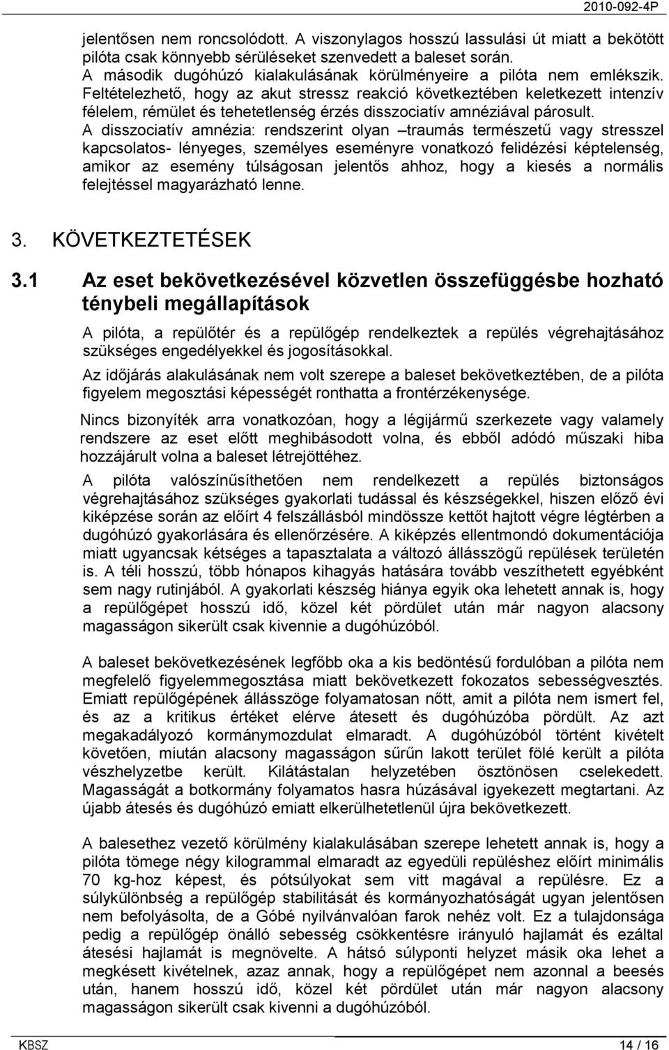 Feltételezhető, hogy az akut stressz reakció következtében keletkezett intenzív félelem, rémület és tehetetlenség érzés disszociatív amnéziával párosult.