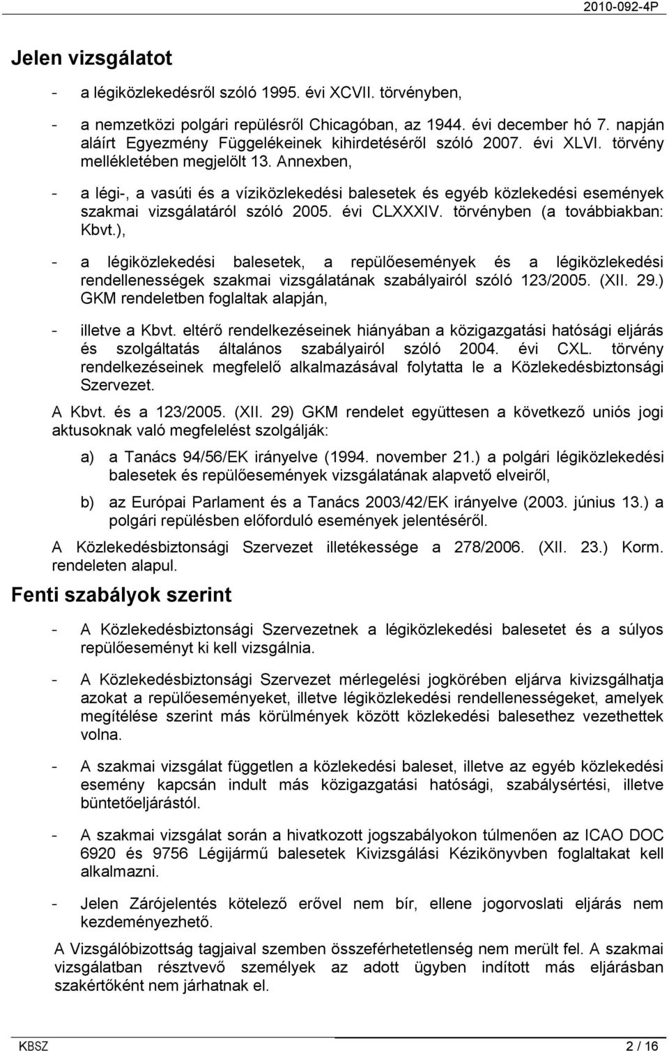 Annexben, - a légi-, a vasúti és a víziközlekedési balesetek és egyéb közlekedési események szakmai vizsgálatáról szóló 2005. évi CLXXXIV. törvényben (a továbbiakban: Kbvt.