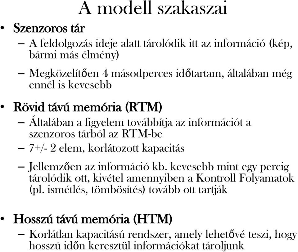 korlátozott kapacitás Jellemzően az információ kb. kevesebb mint egy percig tárolódik ott, kivétel amennyiben a Kontroll Folyamatok (pl.