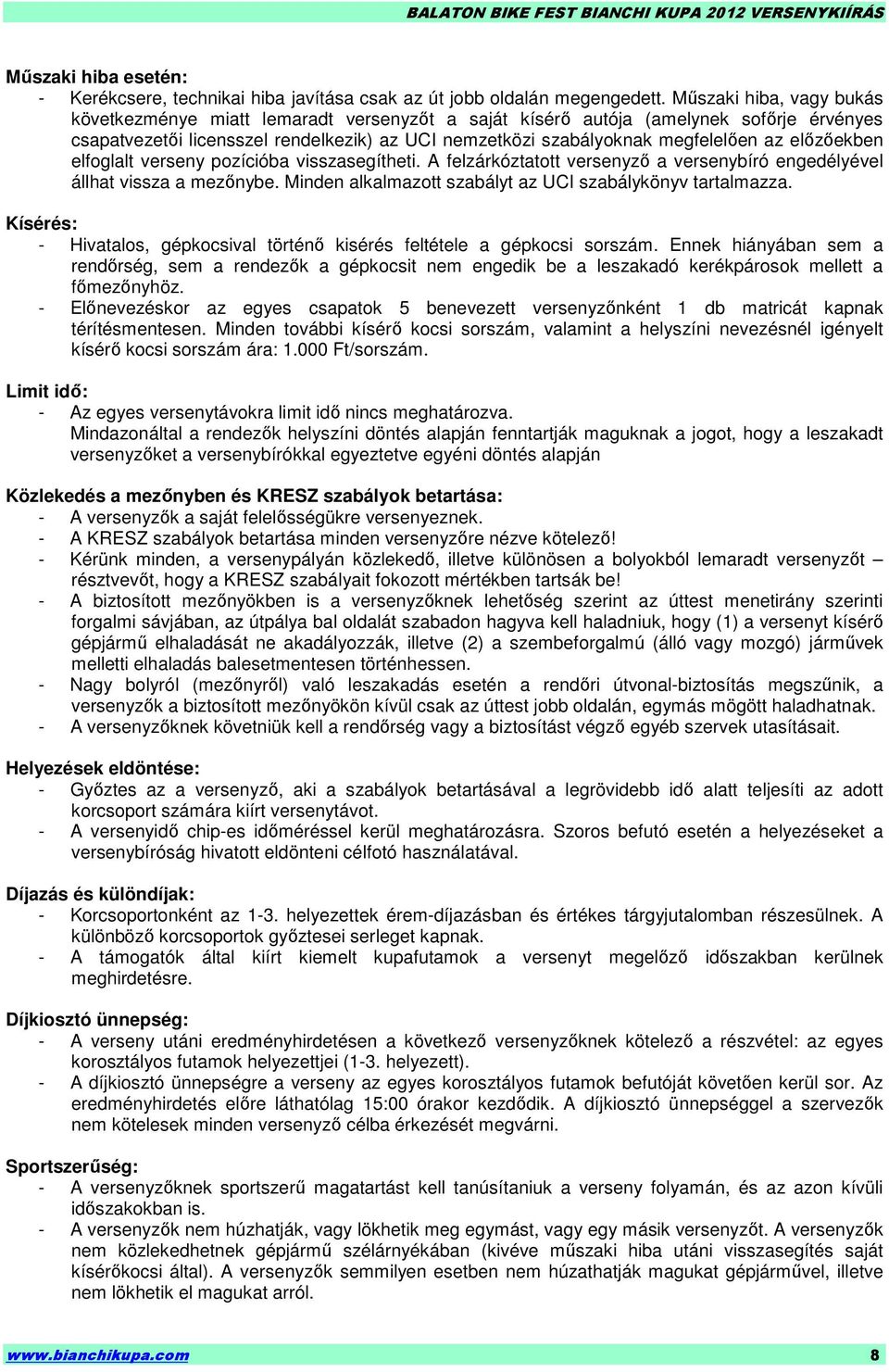 elızıekben elfoglalt verseny pozícióba visszasegítheti. A felzárkóztatott versenyzı a versenybíró engedélyével állhat vissza a mezınybe. Minden alkalmazott szabályt az UCI szabálykönyv tartalmazza.