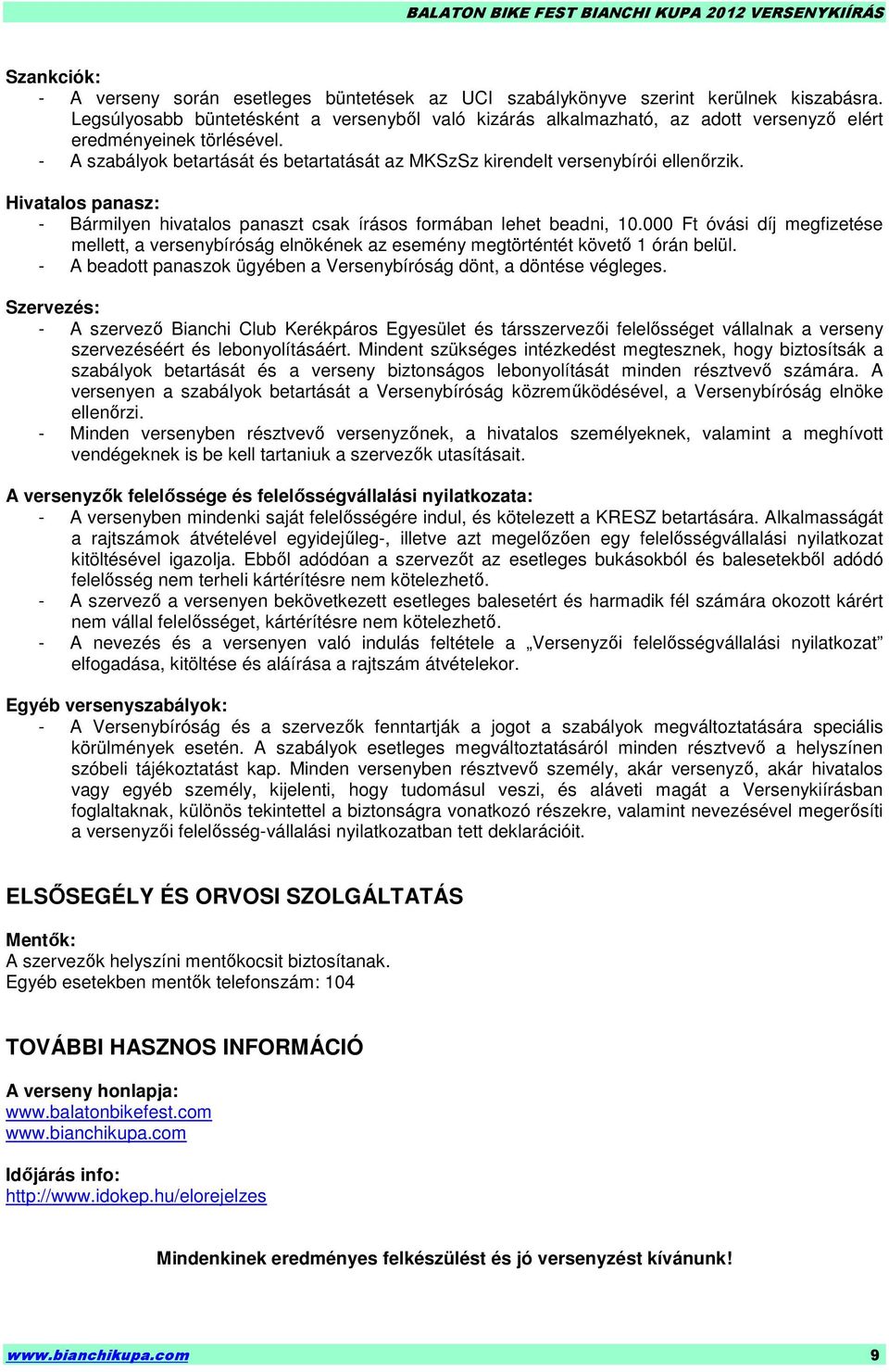 - A szabályok betartását és betartatását az MKSzSz kirendelt versenybírói ellenırzik. Hivatalos panasz: - Bármilyen hivatalos panaszt csak írásos formában lehet beadni, 10.