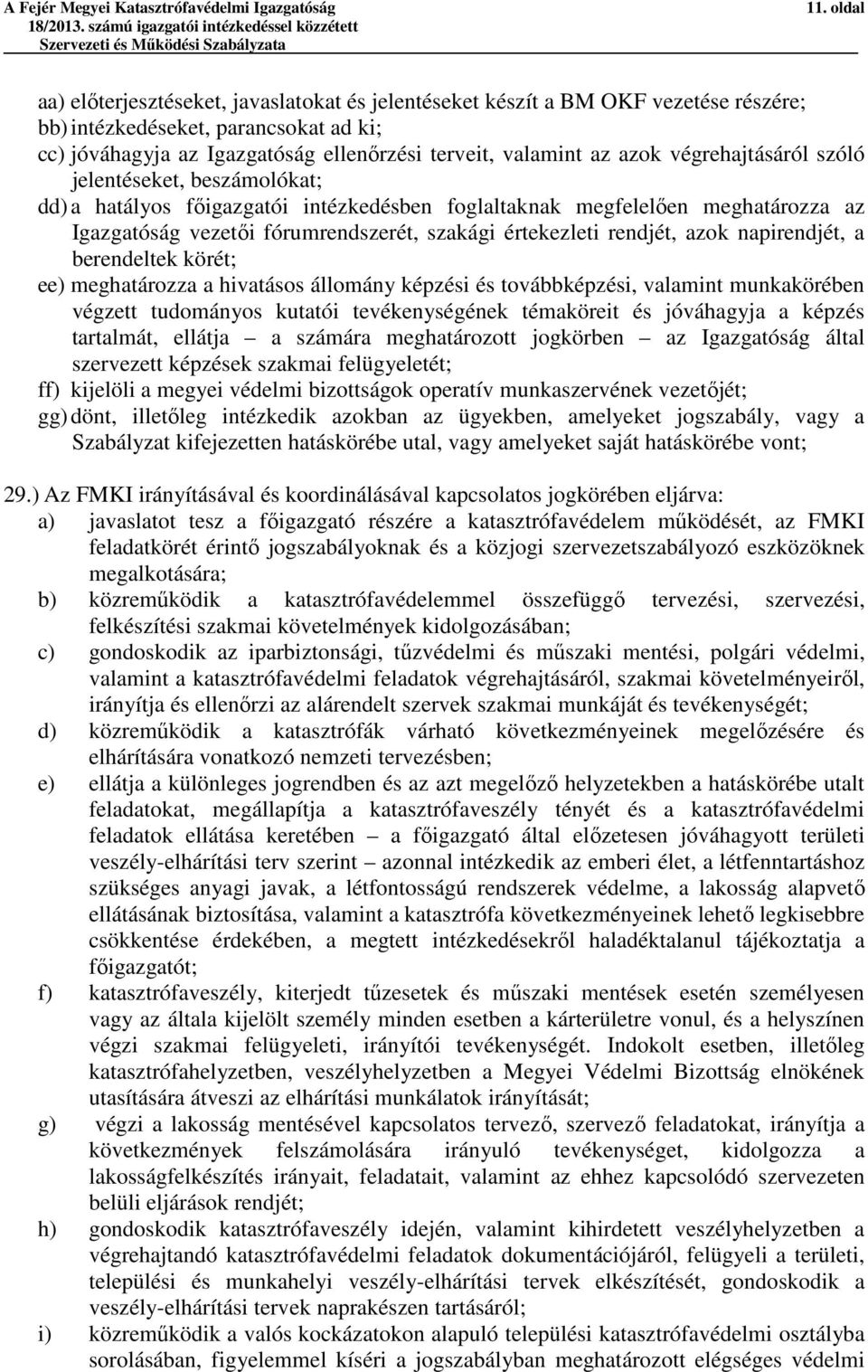 végrehajtásáról szóló jelentéseket, beszámolókat; dd) a hatályos főigazgatói intézkedésben foglaltaknak megfelelően meghatározza az Igazgatóság vezetői fórumrendszerét, szakági értekezleti rendjét,