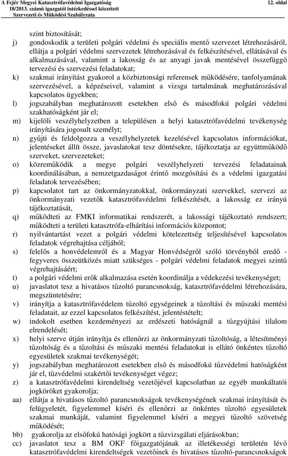 és alkalmazásával, valamint a lakosság és az anyagi javak mentésével összefüggő tervezési és szervezési feladatokat; k) szakmai irányítást gyakorol a közbiztonsági referensek működésére,