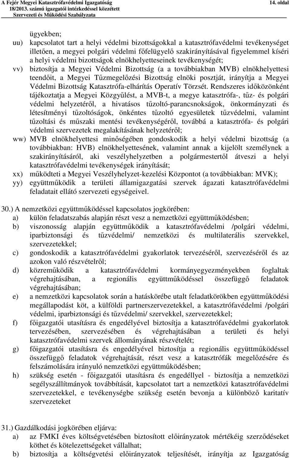 védelmi bizottságok elnökhelyetteseinek tevékenységét; vv) biztosítja a Megyei Védelmi Bizottság (a a továbbiakban MVB) elnökhelyettesi teendőit, a Megyei Tűzmegelőzési Bizottság elnöki posztját,