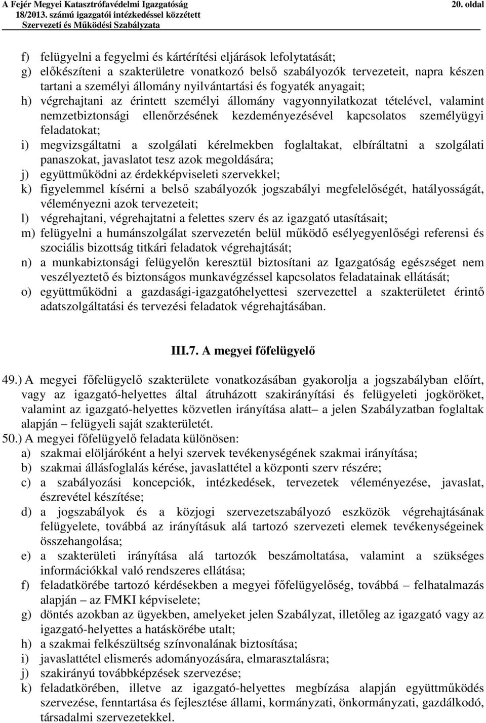 és fogyaték anyagait; h) végrehajtani az érintett személyi állomány vagyonnyilatkozat tételével, valamint nemzetbiztonsági ellenőrzésének kezdeményezésével kapcsolatos személyügyi feladatokat; i)