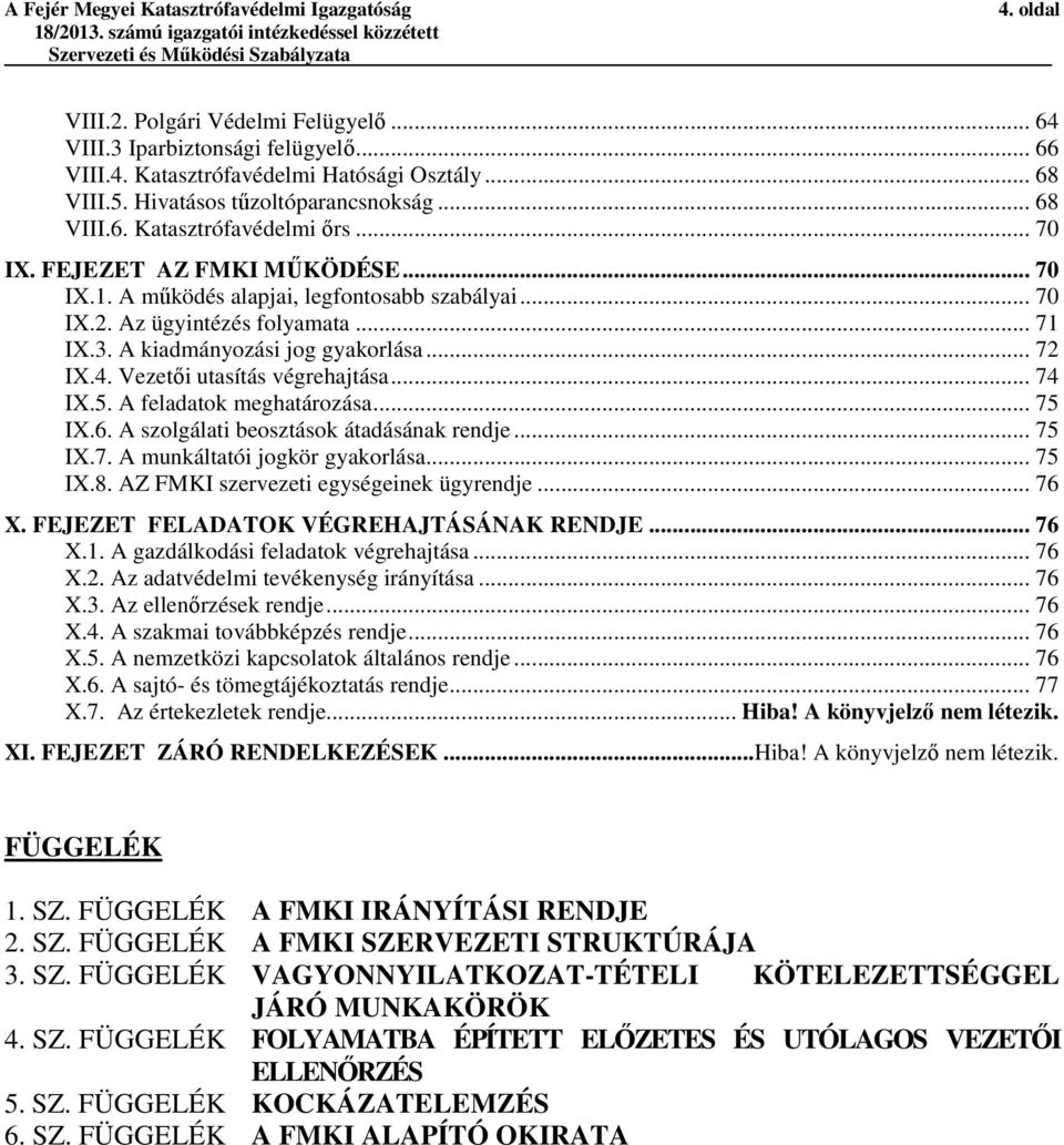 .. 70 IX.1. A működés alapjai, legfontosabb szabályai... 70 IX.2. Az ügyintézés folyamata... 71 IX.3. A kiadmányozási jog gyakorlása... 72 IX.4. Vezetői utasítás végrehajtása... 74 IX.5.