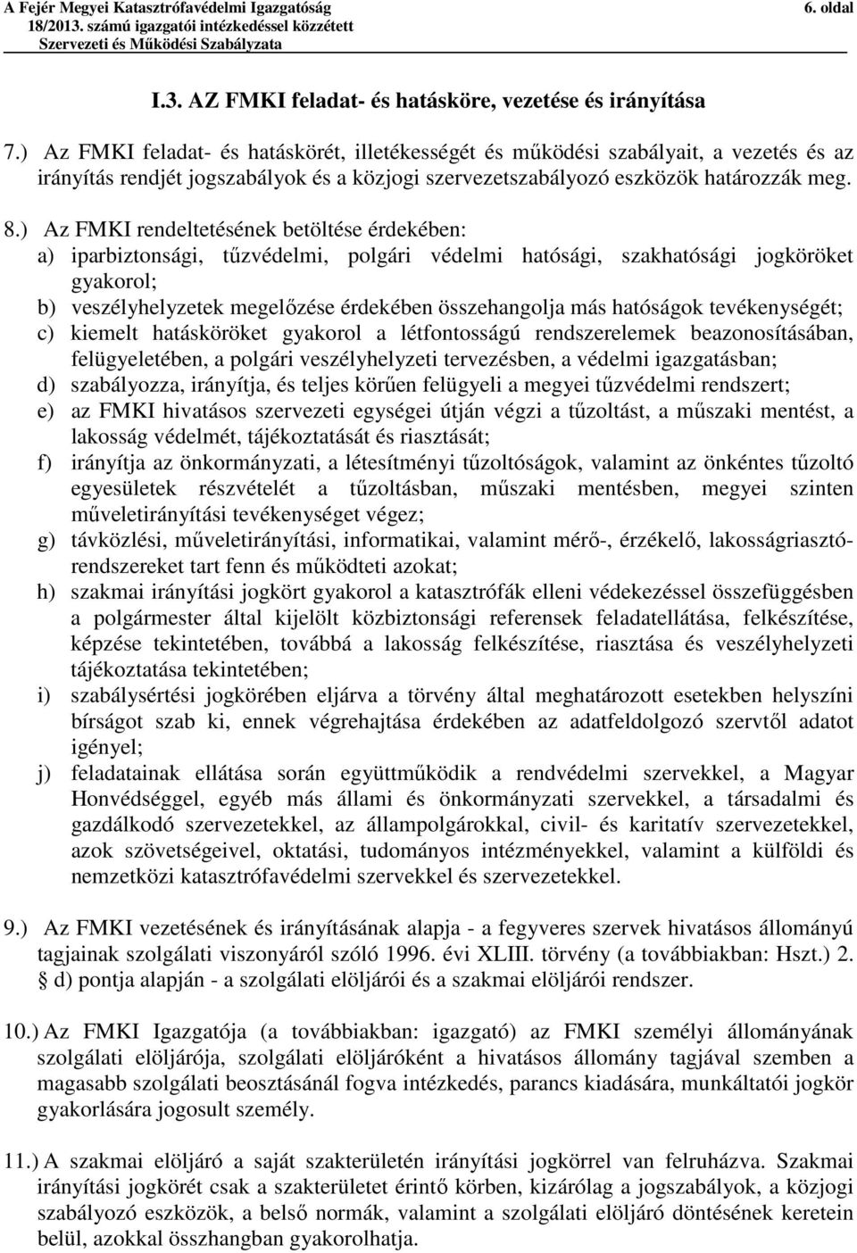 ) Az FMKI rendeltetésének betöltése érdekében: a) iparbiztonsági, tűzvédelmi, polgári védelmi hatósági, szakhatósági jogköröket gyakorol; b) veszélyhelyzetek megelőzése érdekében összehangolja más