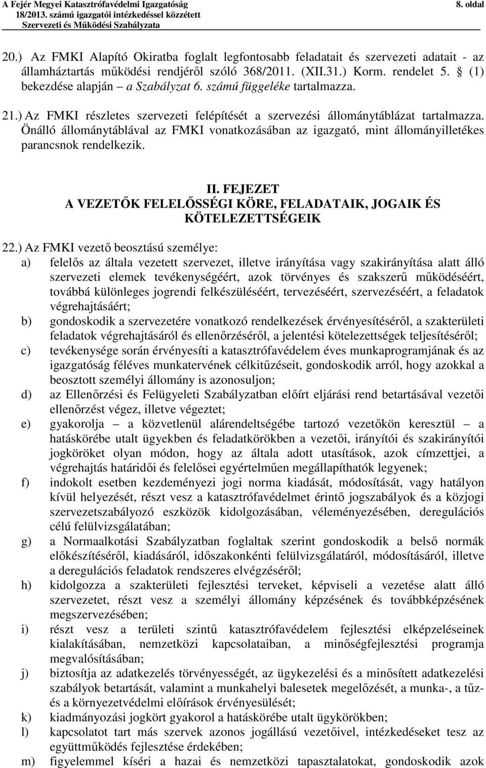 (1) bekezdése alapján a Szabályzat 6. számú függeléke tartalmazza. 21.) Az FMKI részletes szervezeti felépítését a szervezési állománytáblázat tartalmazza.